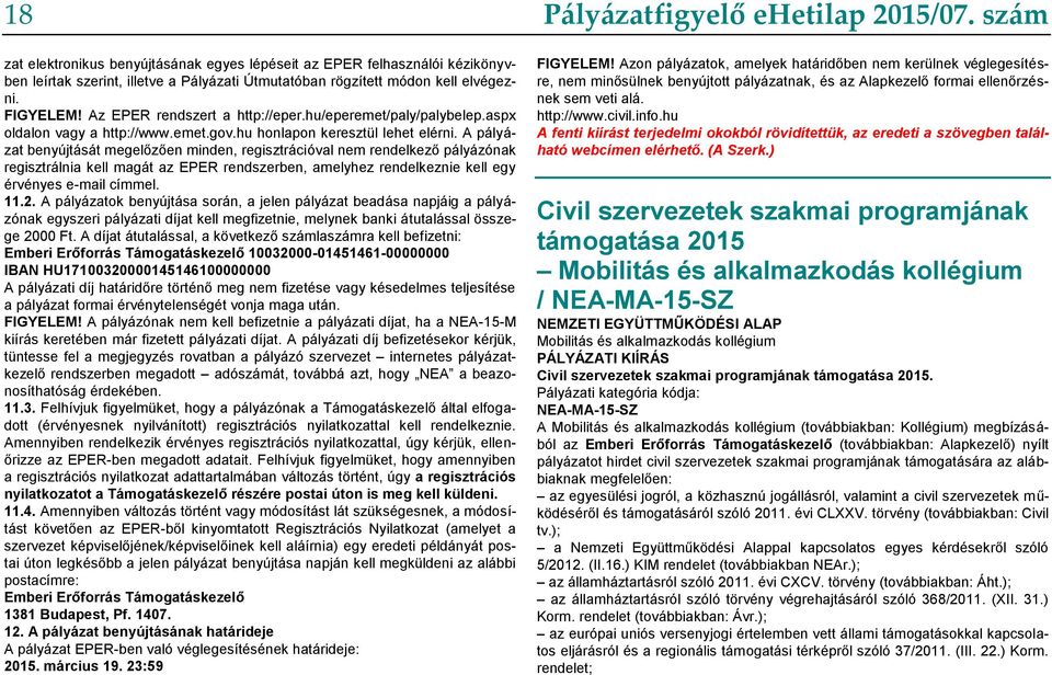 A pályázat benyújtását megelőzően minden, regisztrációval nem rendelkező pályázónak regisztrálnia kell magát az EPER rendszerben, amelyhez rendelkeznie kell egy érvényes e-mail címmel. 11.2.