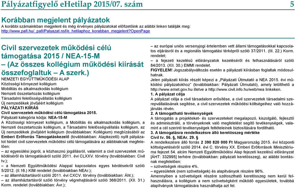 ) NEMZETI EGYÜTTMŰKÖDÉSI ALAP Közösségi környezet kollégium Mobilitás és alkalmazkodás kollégium Nemzeti összetartozás kollégium Társadalmi felelősségvállalás kollégium Új nemzedékek jövőjéért