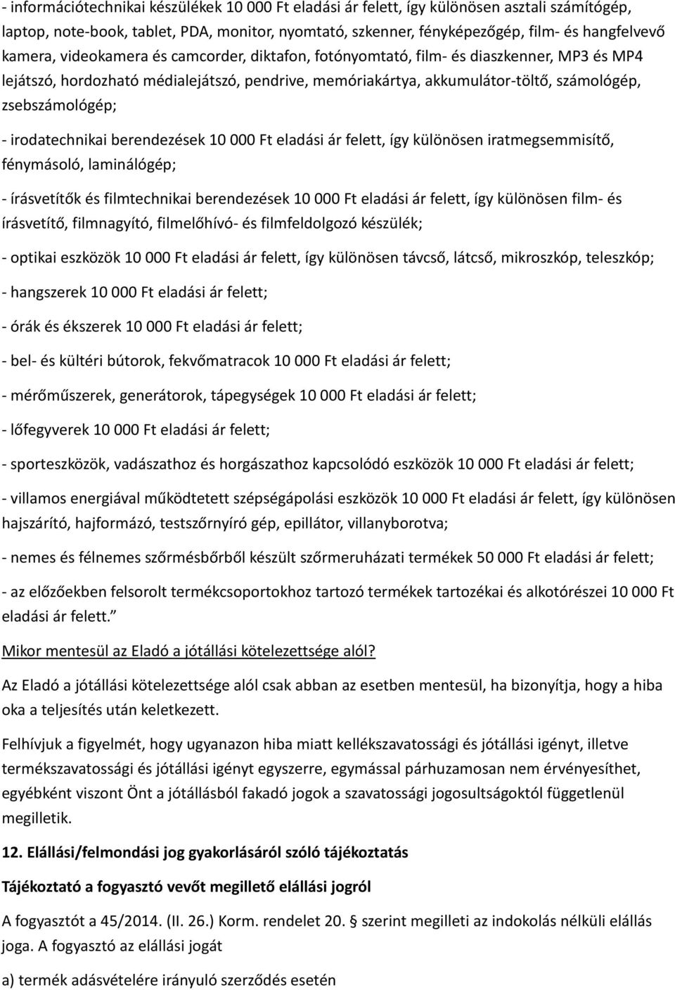 - irodatechnikai berendezések 10 000 Ft eladási ár felett, így különösen iratmegsemmisítő, fénymásoló, laminálógép; - írásvetítők és filmtechnikai berendezések 10 000 Ft eladási ár felett, így