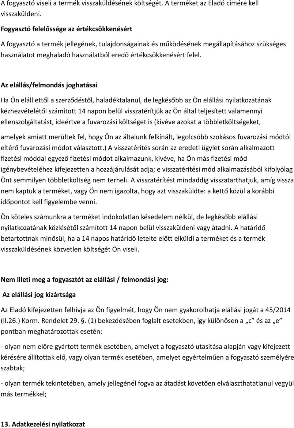 Az elállás/felmondás joghatásai Ha Ön eláll ettől a szerződéstől, haladéktalanul, de legkésőbb az Ön elállási nyilatkozatának kézhezvételétől számított 14 napon belül visszatérítjük az Ön által