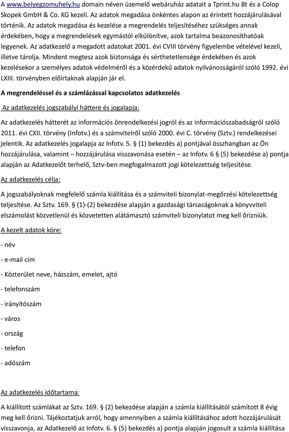 Az adatkezelő a megadott adatokat 2001. évi CVIII törvény figyelembe vételével kezeli, illetve tárolja.