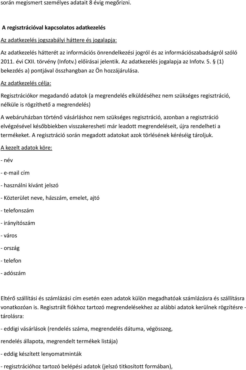 évi CXII. törvény (Infotv.) előírásai jelentik. Az adatkezelés jogalapja az Infotv. 5. (1) bekezdés a) pontjával összhangban az Ön hozzájárulása.