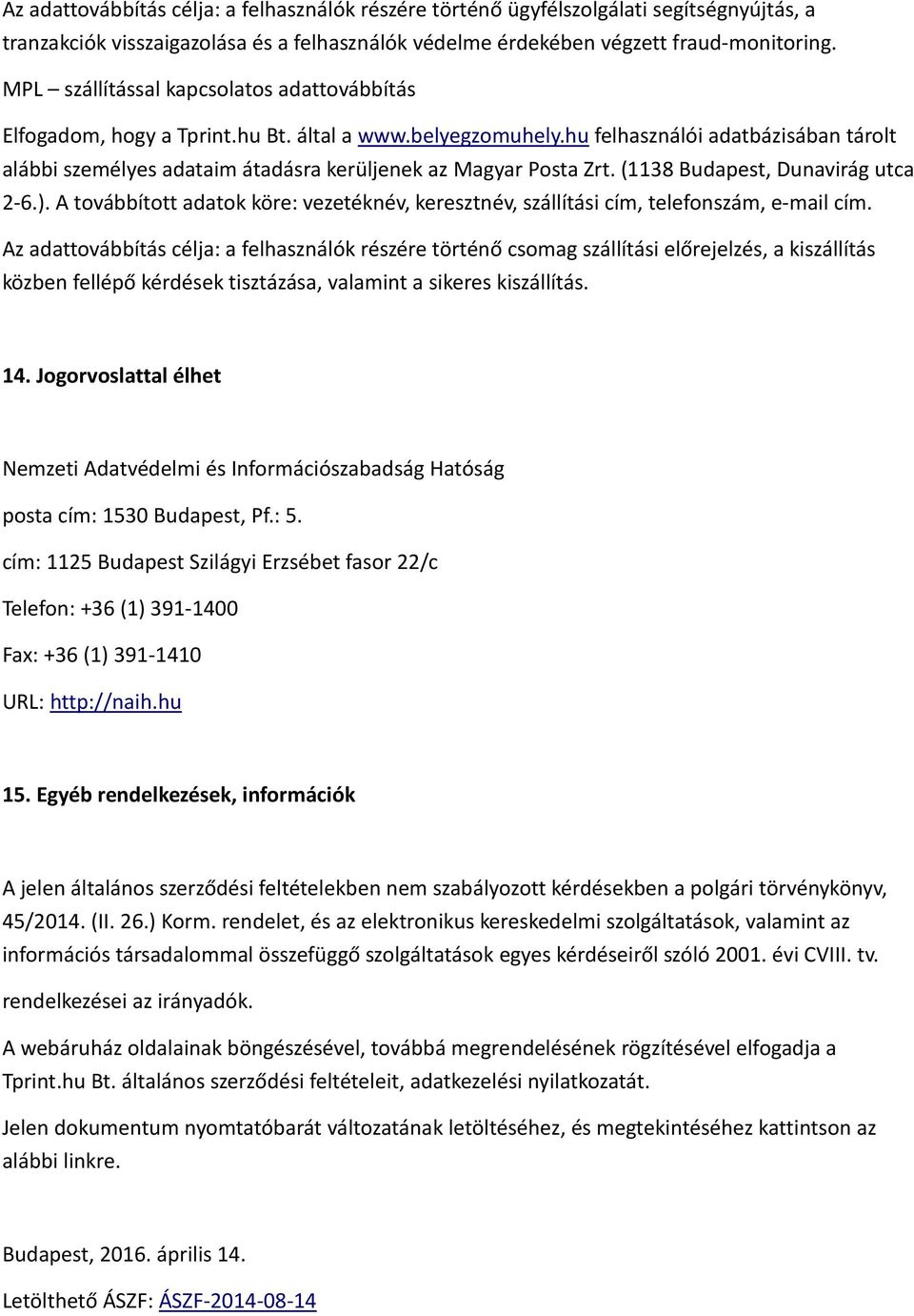 hu felhasználói adatbázisában tárolt alábbi személyes adataim átadásra kerüljenek az Magyar Posta Zrt. (1138 Budapest, Dunavirág utca 2-6.).