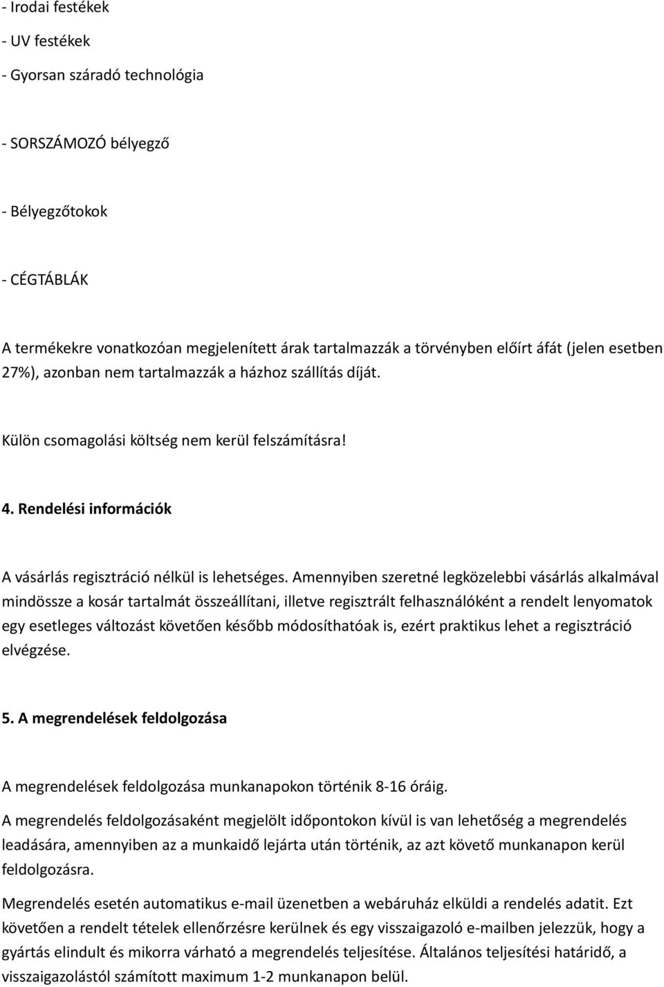 Amennyiben szeretné legközelebbi vásárlás alkalmával mindössze a kosár tartalmát összeállítani, illetve regisztrált felhasználóként a rendelt lenyomatok egy esetleges változást követően később