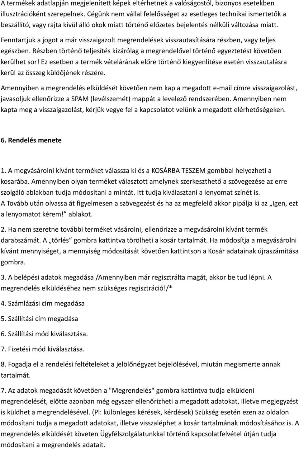 Fenntartjuk a jogot a már visszaigazolt megrendelések visszautasítására részben, vagy teljes egészben. Részben történő teljesítés kizárólag a megrendelővel történő egyeztetést követően kerülhet sor!