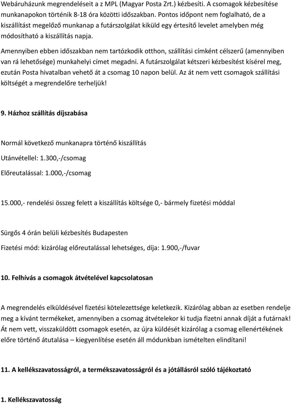 Amennyiben ebben időszakban nem tartózkodik otthon, szállítási címként célszerű (amennyiben van rá lehetősége) munkahelyi címet megadni.