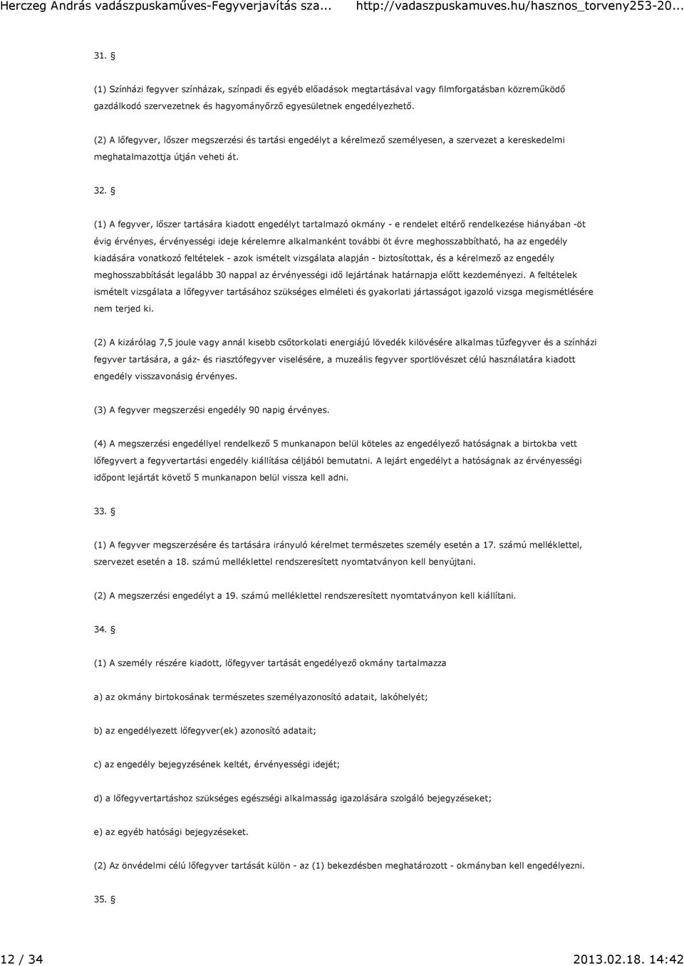 (2) A lőfegyver, lőszer megszerzési és tartási engedélyt a kérelmező személyesen, a szervezet a kereskedelmi meghatalmazottja útján veheti át. 32.