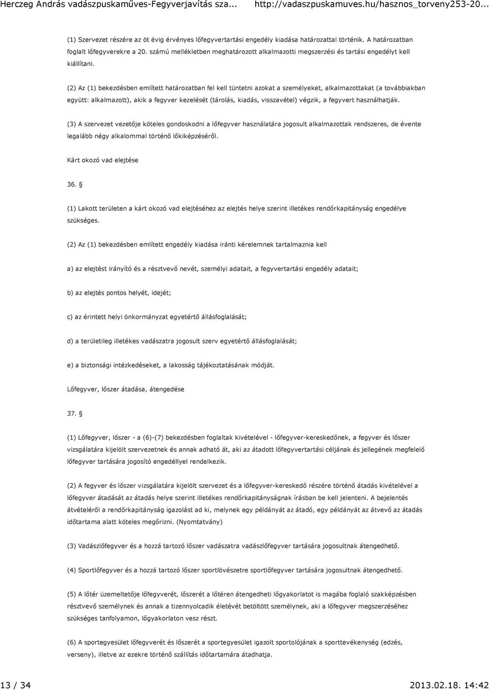 (2) Az (1) bekezdésben említett határozatban fel kell tüntetni azokat a személyeket, alkalmazottakat (a továbbiakban együtt: alkalmazott), akik a fegyver kezelését (tárolás, kiadás, visszavétel)