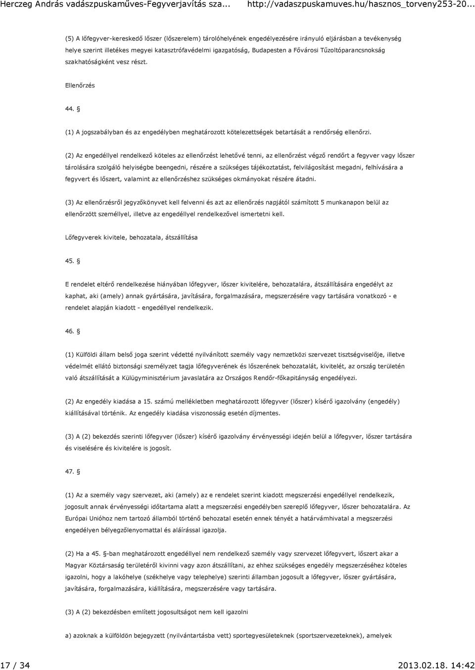 Fővárosi Tűzoltóparancsnokság szakhatóságként vesz részt. Ellenőrzés 44. (1) A jogszabályban és az engedélyben meghatározott kötelezettségek betartását a rendőrség ellenőrzi.