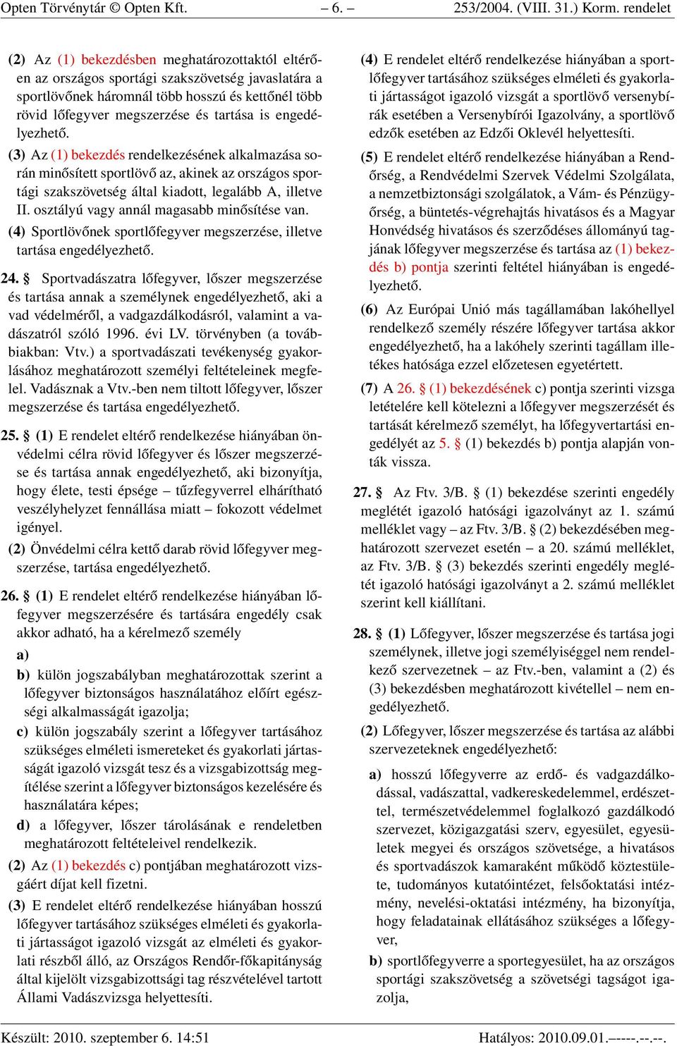 is engedélyezhető. (3) Az (1) bekezdés rendelkezésének alkalmazása során minősített sportlövő az, akinek az országos sportági szakszövetség által kiadott, legalább A, illetve II.