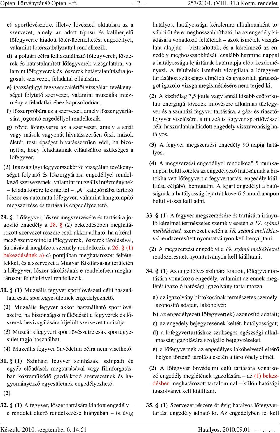 rendelkezik, d) a polgári célra felhasználható lőfegyverek, lőszerek és hatástalanított lőfegyverek vizsgálatára, valamint lőfegyverek és lőszerek hatástalanítására jogosult szervezet, feladatai