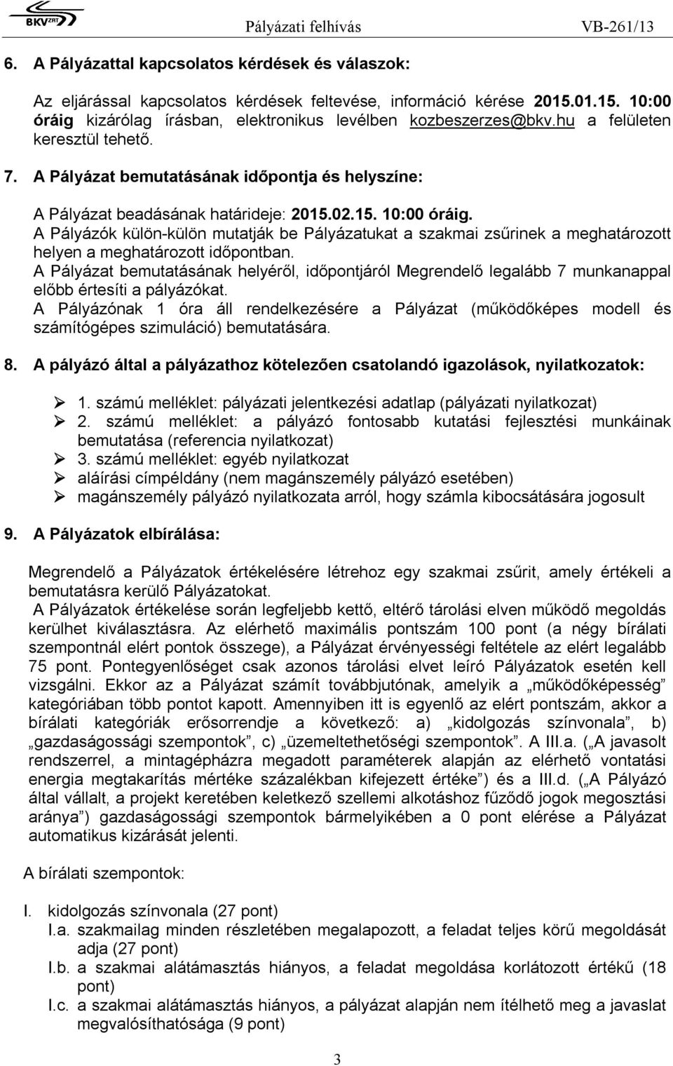 A ályázat bemutatásának helyéről, időontjáról Megrendelő legalább 7 munkanaal előbb értesíti a ályázókat.