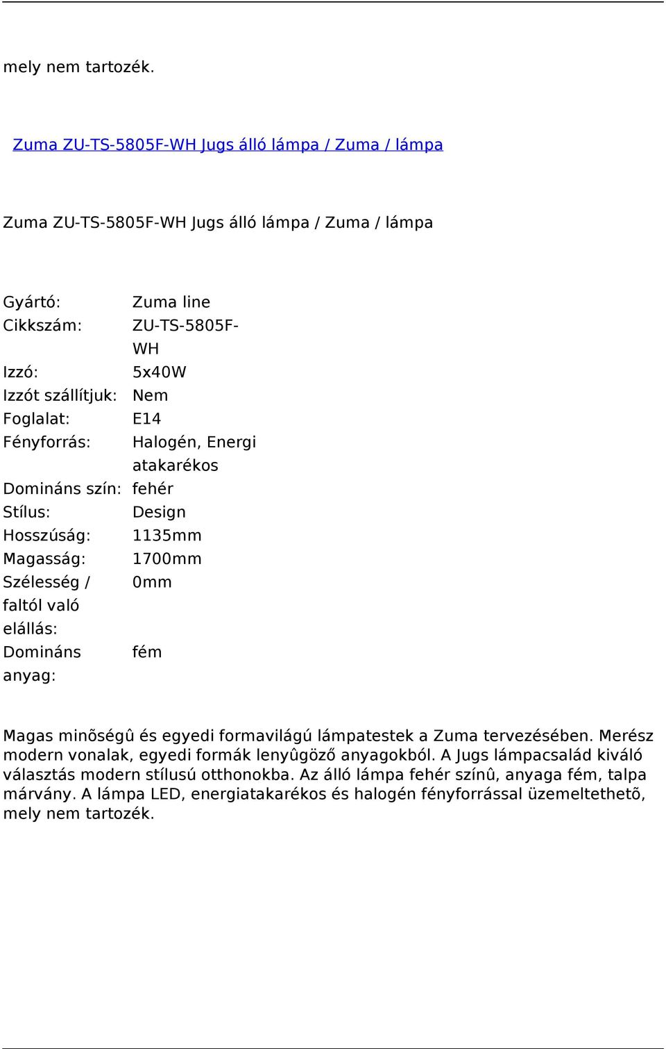 atakarékos Domináns szín: fehér Design Hosszúság: 1135mm 1700mm Szélesség / 0mm faltól való elállás: Domináns fém Magas minõségû és egyedi formavilágú