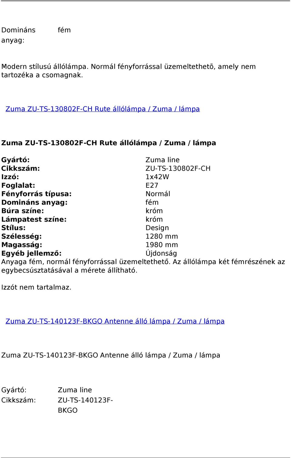 fém króm króm Design 1280 mm 1980 mm Egyéb jellemző: Újdonság Anyaga fém, normál fényforrással üzemeltethető.