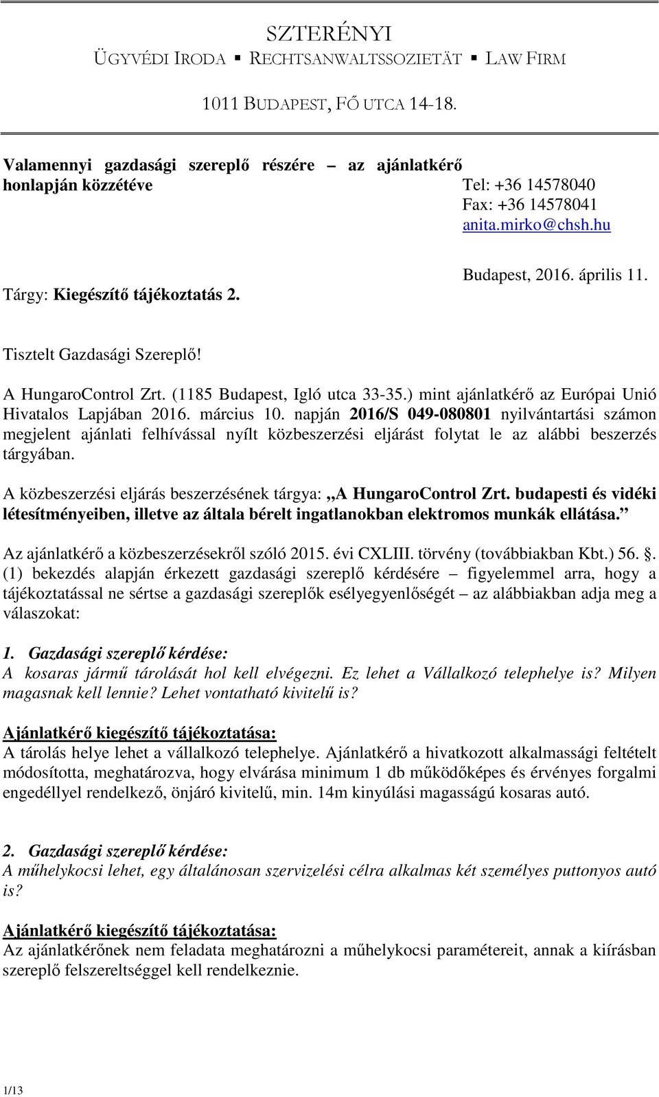 napján 2016/S 049-080801 nyilvántartási számon megjelent ajánlati felhívással nyílt közbeszerzési eljárást folytat le az alábbi beszerzés tárgyában.