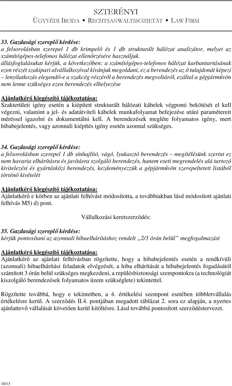 lenyilatkozás elegendő-e a szakcég részéről a berendezés megvoltáról, ezáltal a gépjárművön nem lenne szükséges ezen berendezés elhelyezése Szakterületi igény esetén a kiépített strukturált hálózati