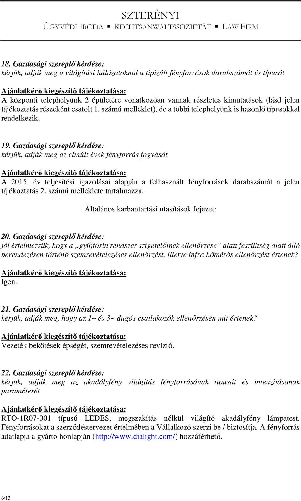 Gazdasági szereplő kérdése: kérjük, adják meg az elmúlt évek fényforrás fogyását A 2015. év teljesítési igazolásai alapján a felhasznált fényforrások darabszámát a jelen tájékoztatás 2.