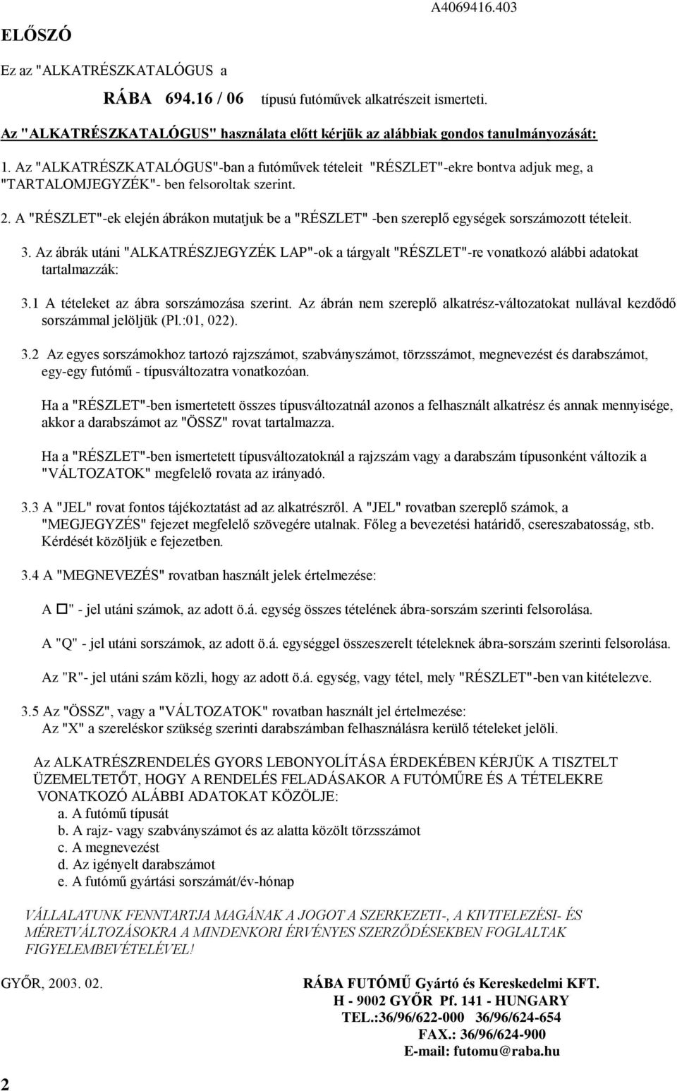 . A "RÉSZLET"-ek elején ábrákon mutatjuk be a "RÉSZLET" -ben szereplő egységek sorszámozott tételeit.