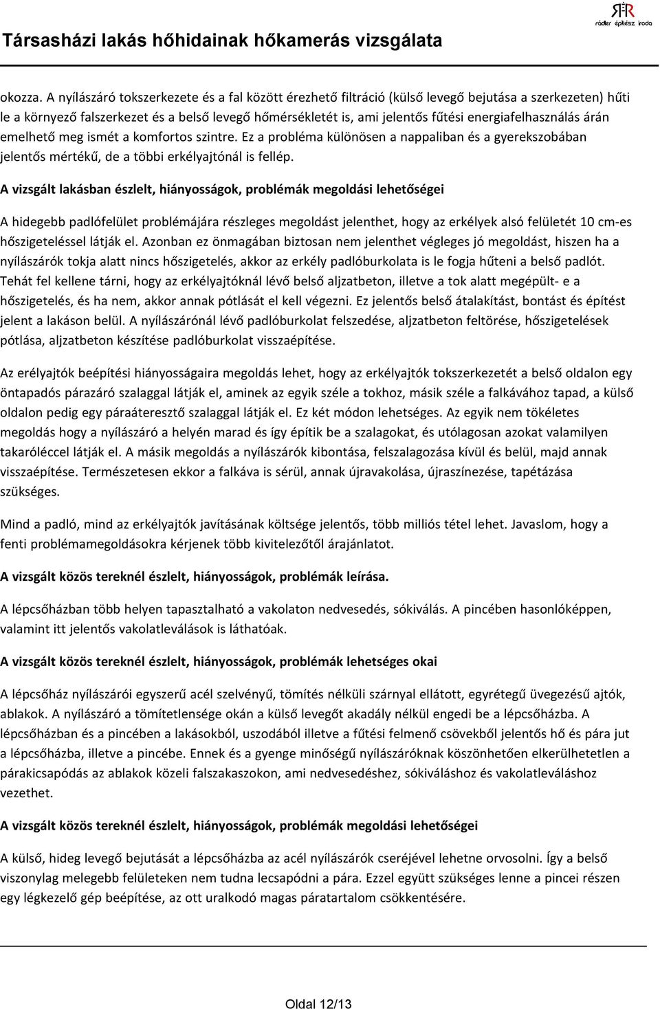 energiafelhasználás árán emelhető meg ismét a komfortos szintre. Ez a probléma különösen a nappaliban és a gyerekszobában jelentős mértékű, de a többi erkélyajtónál is fellép.