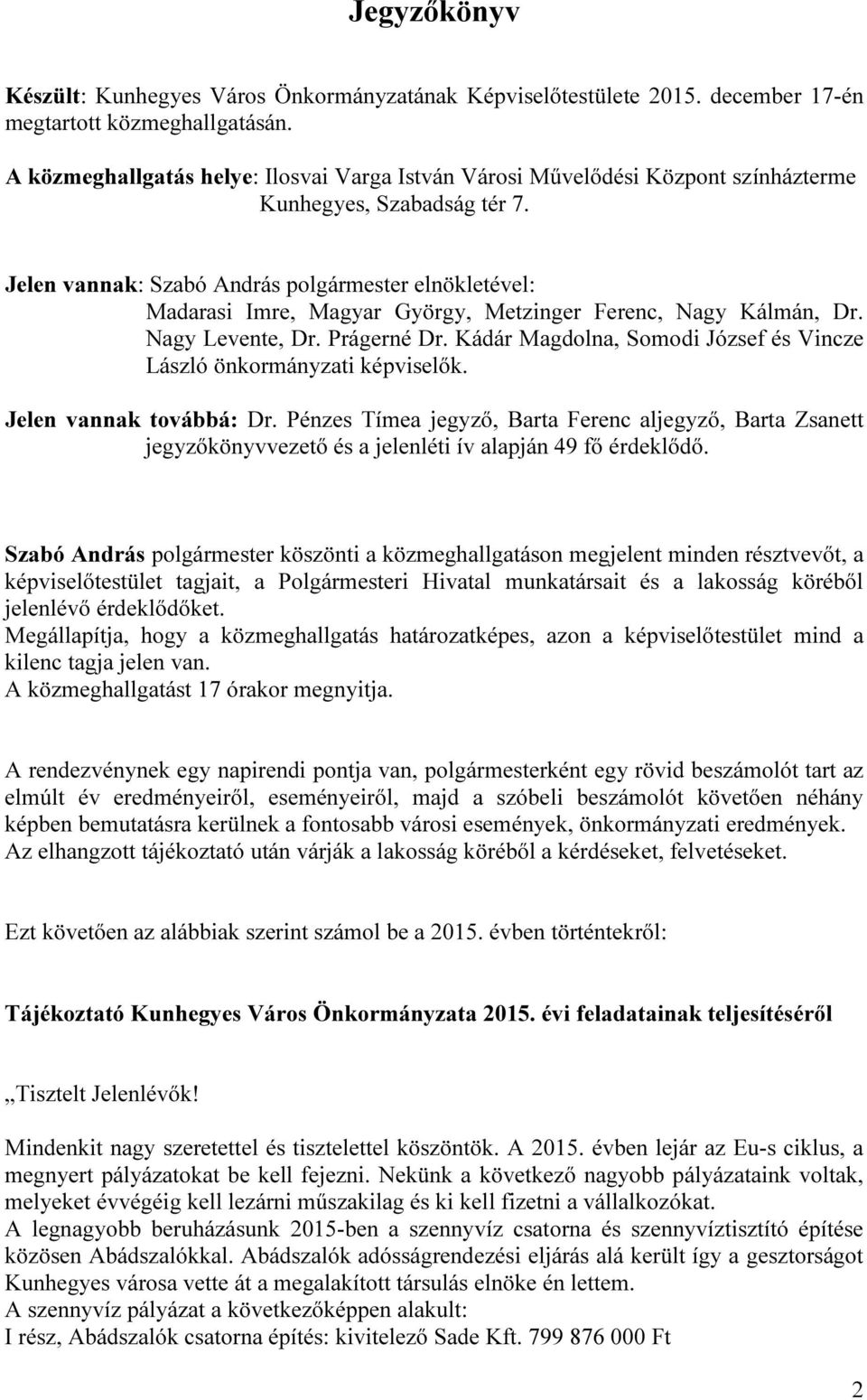 Jelen vannak: Szabó András polgármester elnökletével: Madarasi Imre, Magyar György, Metzinger Ferenc, Nagy Kálmán, Dr. Nagy Levente, Dr. Prágerné Dr.