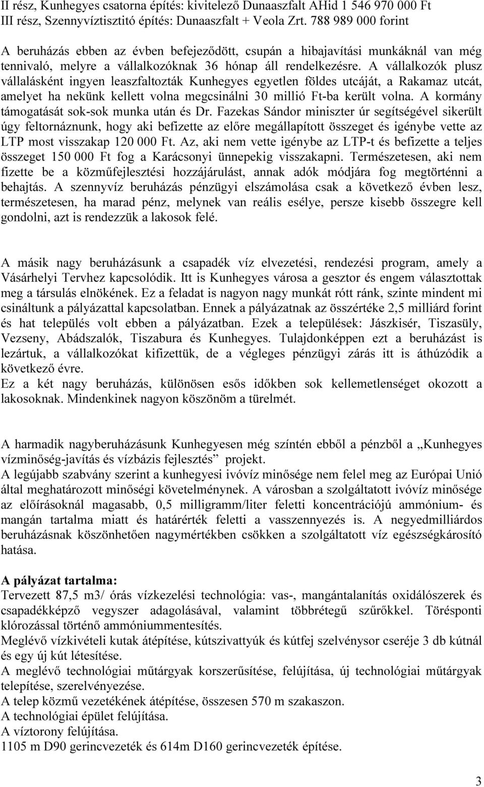 A vállalkozók plusz vállalásként ingyen leaszfaltozták Kunhegyes egyetlen földes utcáját, a Rakamaz utcát, amelyet ha nekünk kellett volna megcsinálni 30 millió Ft-ba került volna.