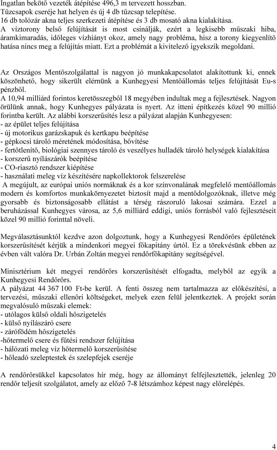A víztorony belső felújítását is most csinálják, ezért a legkisebb műszaki hiba, áramkimaradás, időleges vízhiányt okoz, amely nagy probléma, hisz a torony kiegyenlítő hatása nincs meg a felújítás