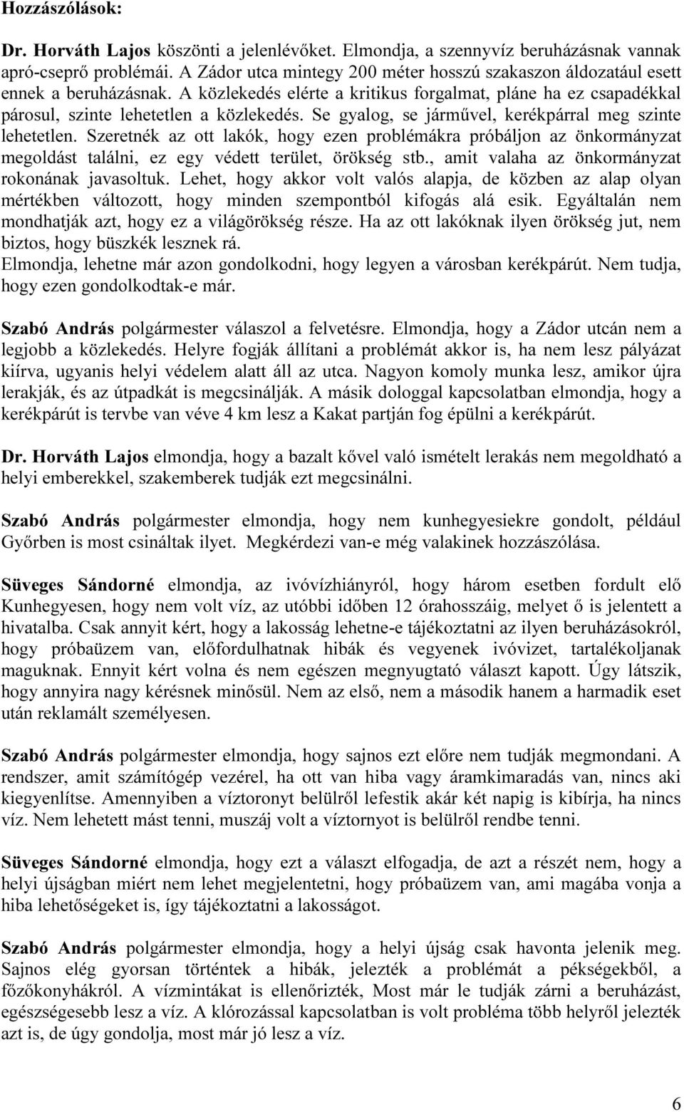 Se gyalog, se járművel, kerékpárral meg szinte lehetetlen. Szeretnék az ott lakók, hogy ezen problémákra próbáljon az önkormányzat megoldást találni, ez egy védett terület, örökség stb.