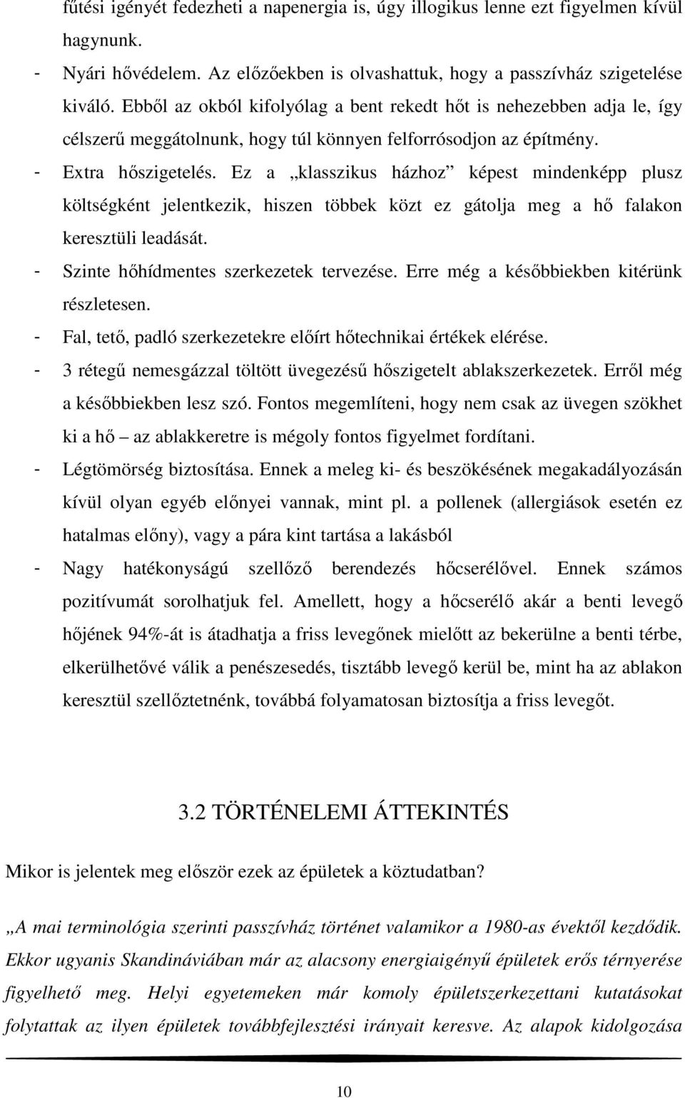 Ez a klasszikus házhoz képest mindenképp plusz költségként jelentkezik, hiszen többek közt ez gátolja meg a hő falakon keresztüli leadását. - Szinte hőhídmentes szerkezetek tervezése.