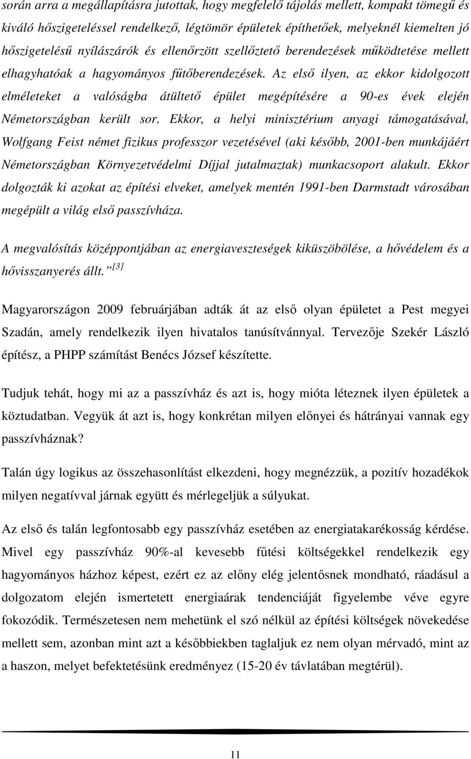 Az első ilyen, az ekkor kidolgozott elméleteket a valóságba átültető épület megépítésére a 90-es évek elején Németországban került sor.