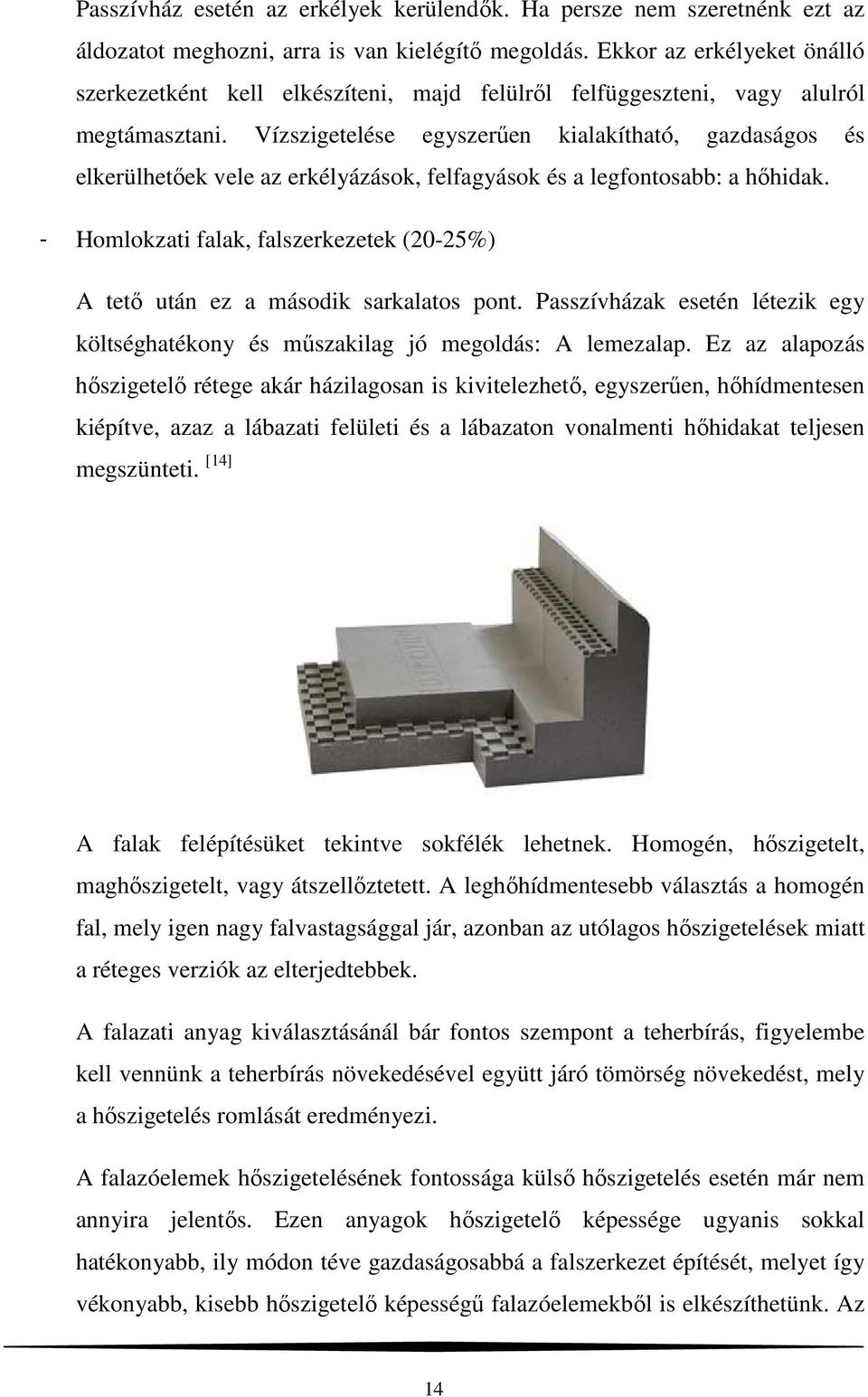 Vízszigetelése egyszerűen kialakítható, gazdaságos és elkerülhetőek vele az erkélyázások, felfagyások és a legfontosabb: a hőhidak.