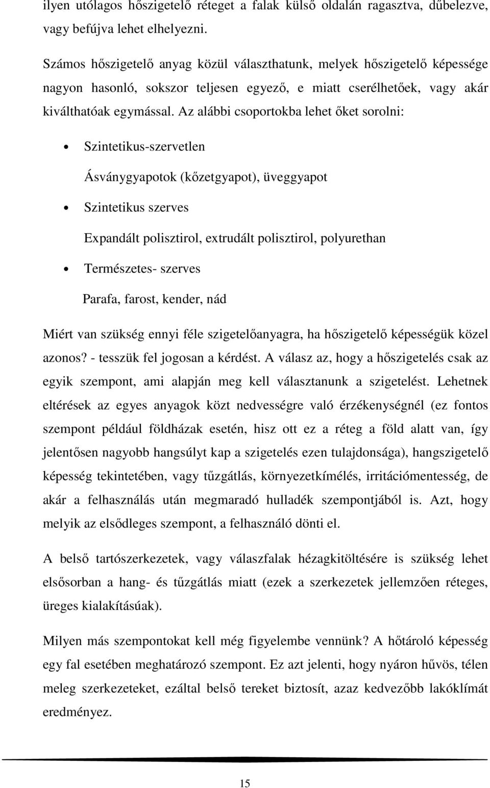 Az alábbi csoportokba lehet őket sorolni: Szintetikus-szervetlen Ásványgyapotok (kőzetgyapot), üveggyapot Szintetikus szerves Expandált polisztirol, extrudált polisztirol, polyurethan Természetes-