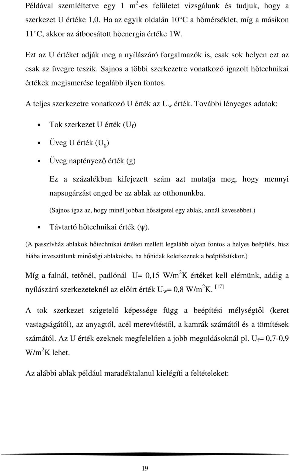 Sajnos a többi szerkezetre vonatkozó igazolt hőtechnikai értékek megismerése legalább ilyen fontos. A teljes szerkezetre vonatkozó U érték az U w érték.