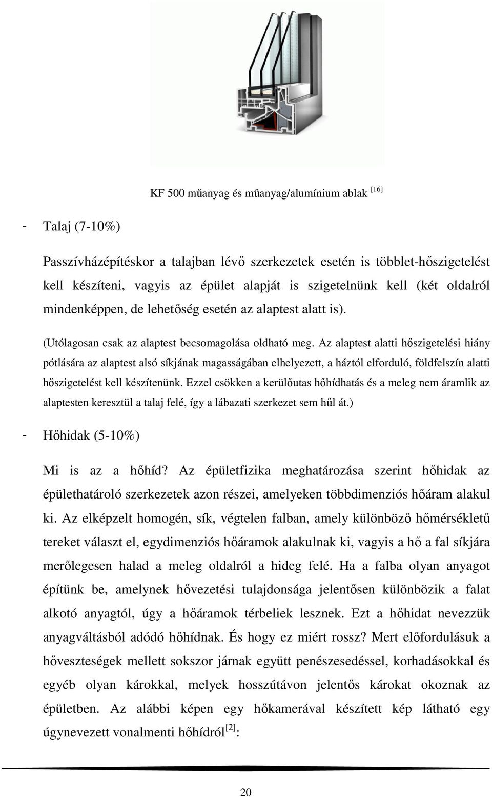 Az alaptest alatti hőszigetelési hiány pótlására az alaptest alsó síkjának magasságában elhelyezett, a háztól elforduló, földfelszín alatti hőszigetelést kell készítenünk.