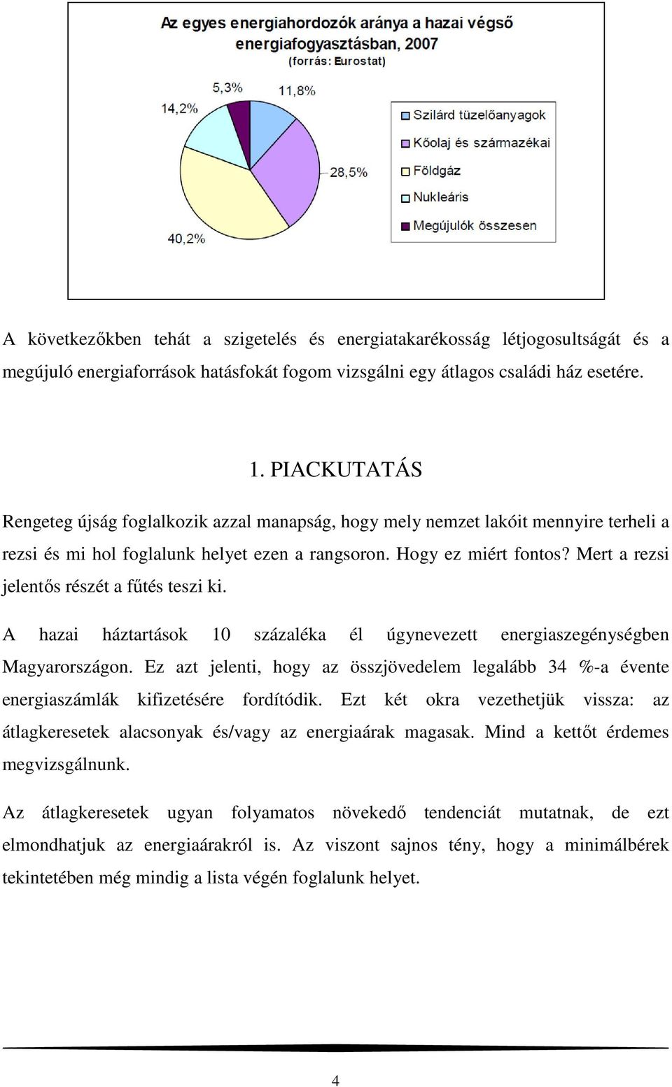 Mert a rezsi jelentős részét a fűtés teszi ki. A hazai háztartások 10 százaléka él úgynevezett energiaszegénységben Magyarországon.