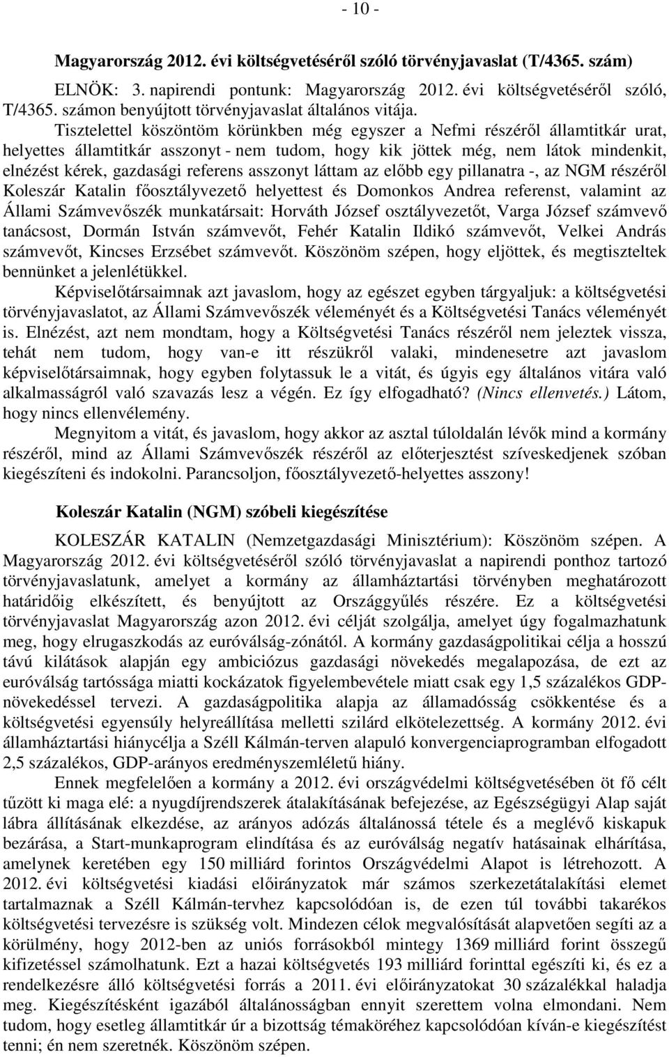 Tisztelettel köszöntöm körünkben még egyszer a Nefmi részéről államtitkár urat, helyettes államtitkár asszonyt - nem tudom, hogy kik jöttek még, nem látok mindenkit, elnézést kérek, gazdasági