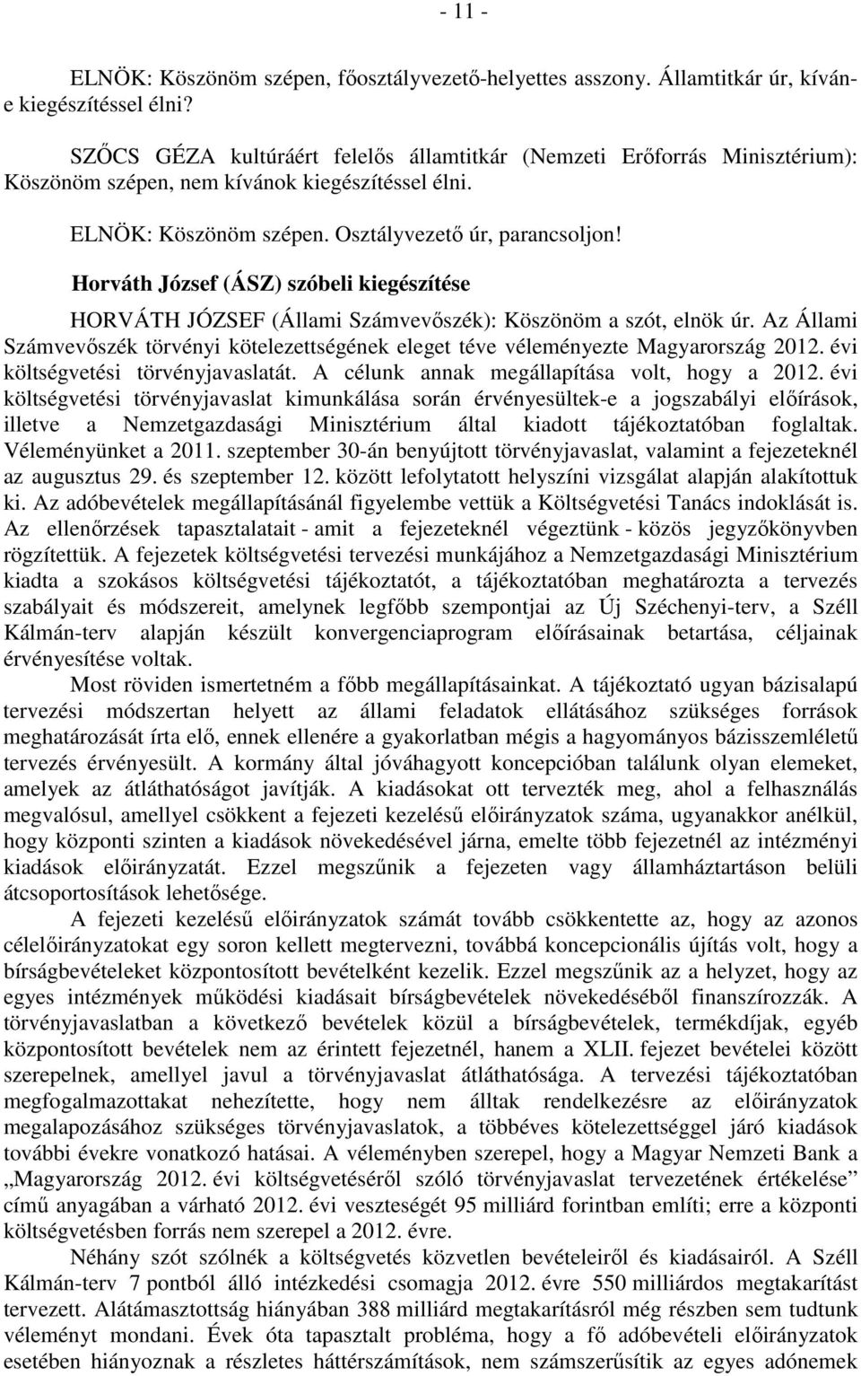 Horváth József (ÁSZ) szóbeli kiegészítése HORVÁTH JÓZSEF (Állami Számvevőszék): Köszönöm a szót, elnök úr. Az Állami Számvevőszék törvényi kötelezettségének eleget téve véleményezte Magyarország 2012.