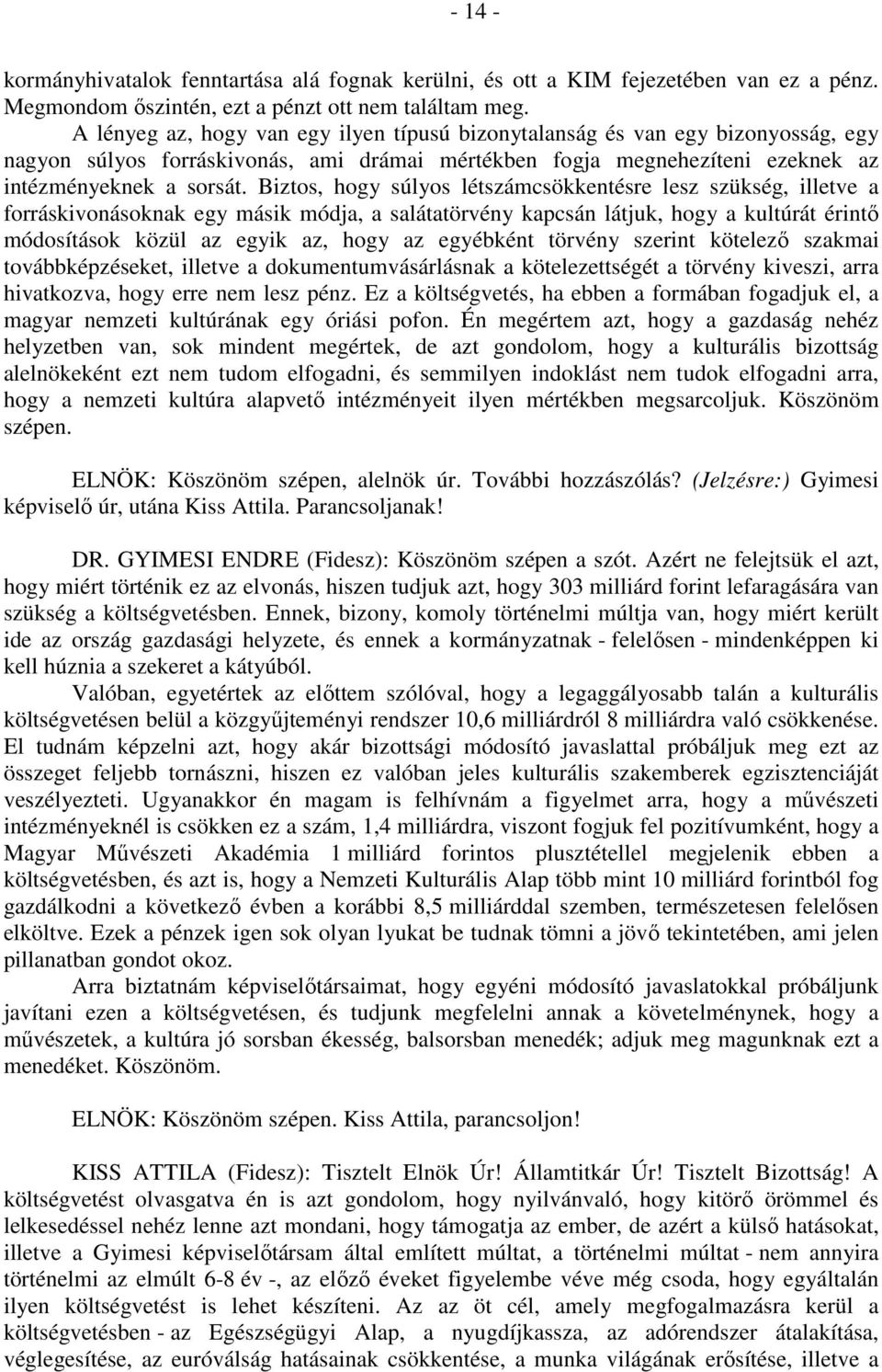 Biztos, hogy súlyos létszámcsökkentésre lesz szükség, illetve a forráskivonásoknak egy másik módja, a salátatörvény kapcsán látjuk, hogy a kultúrát érintő módosítások közül az egyik az, hogy az