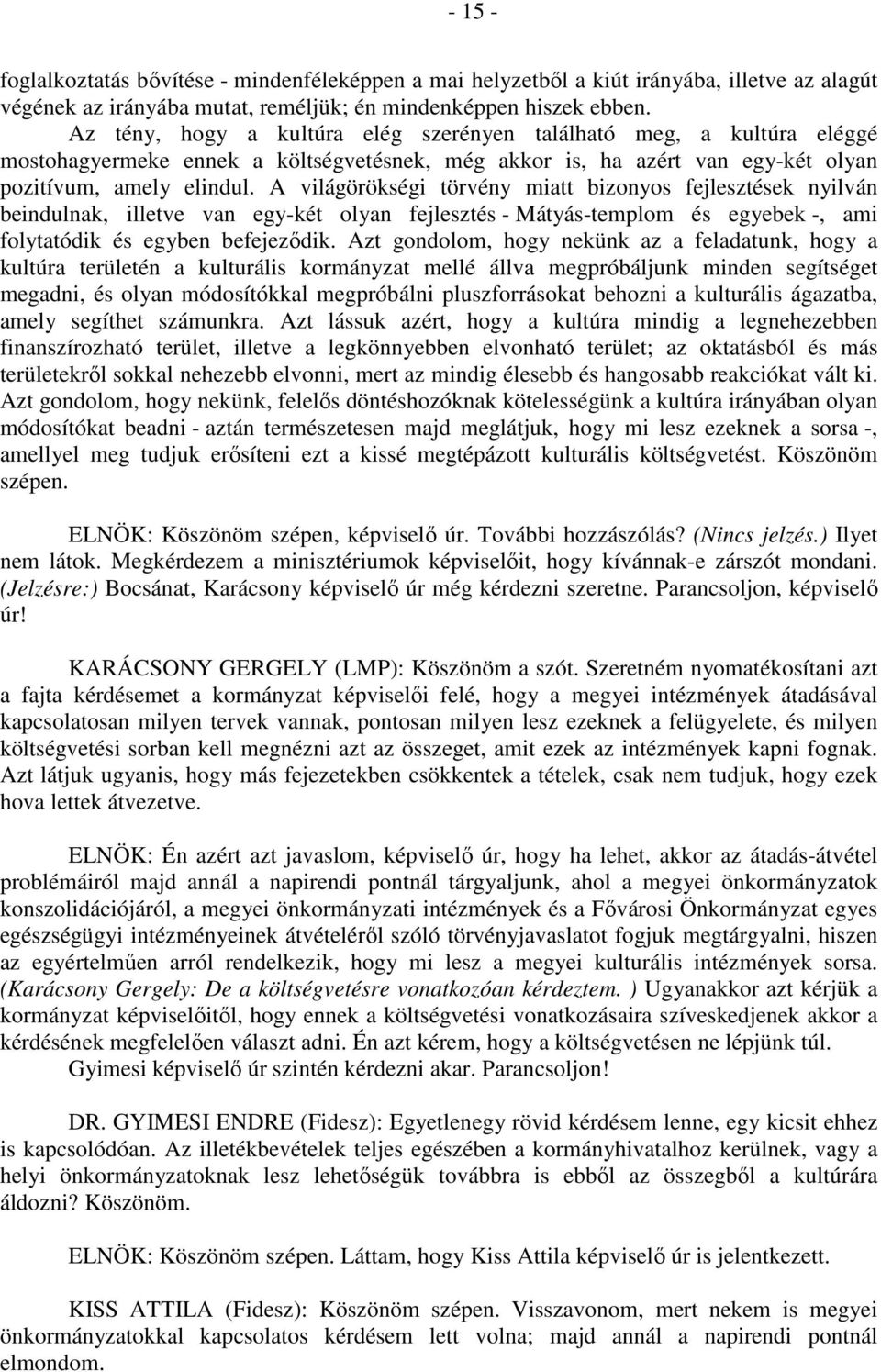 A világörökségi törvény miatt bizonyos fejlesztések nyilván beindulnak, illetve van egy-két olyan fejlesztés - Mátyás-templom és egyebek -, ami folytatódik és egyben befejeződik.