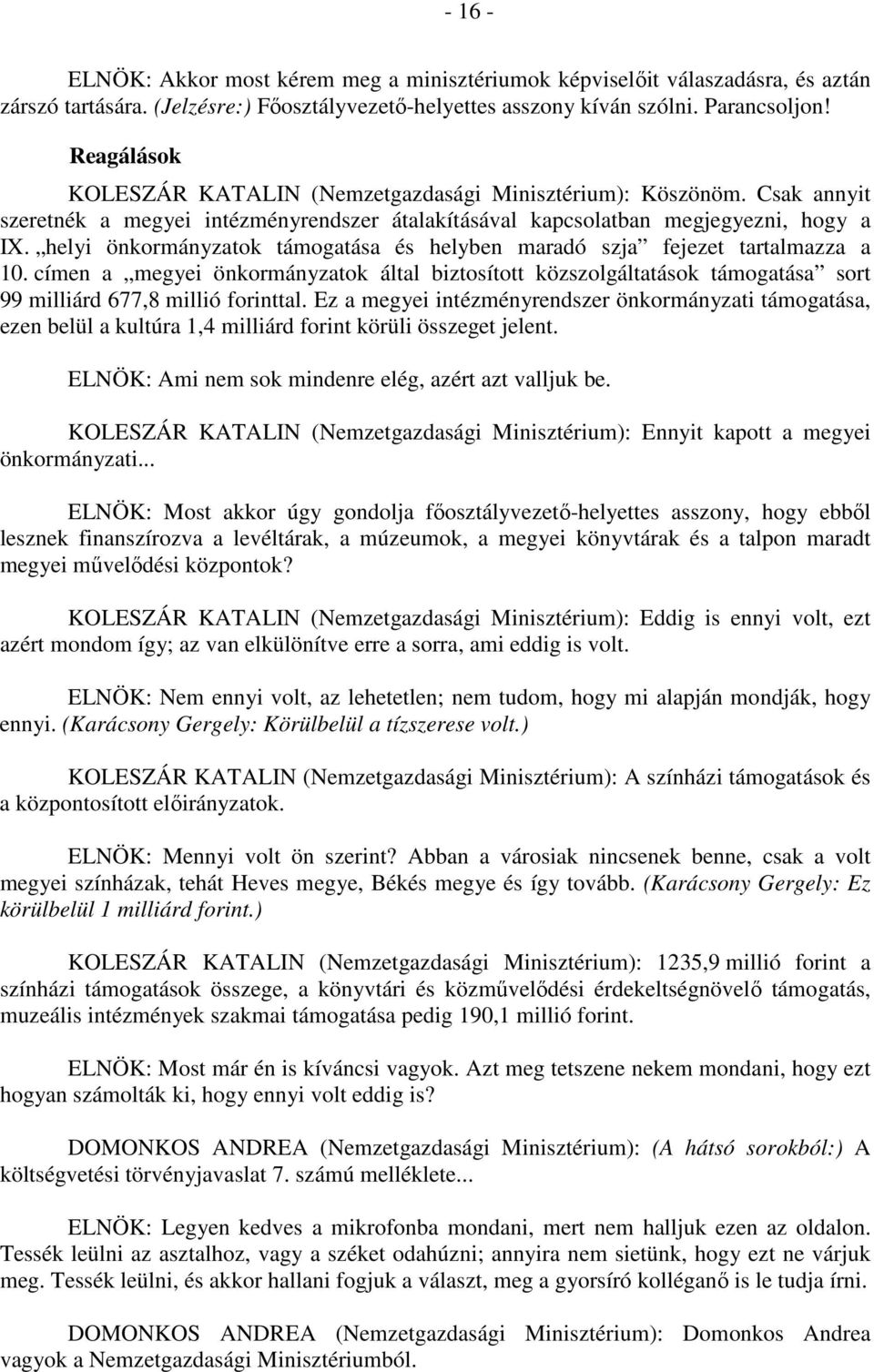 helyi önkormányzatok támogatása és helyben maradó szja fejezet tartalmazza a 10. címen a megyei önkormányzatok által biztosított közszolgáltatások támogatása sort 99 milliárd 677,8 millió forinttal.