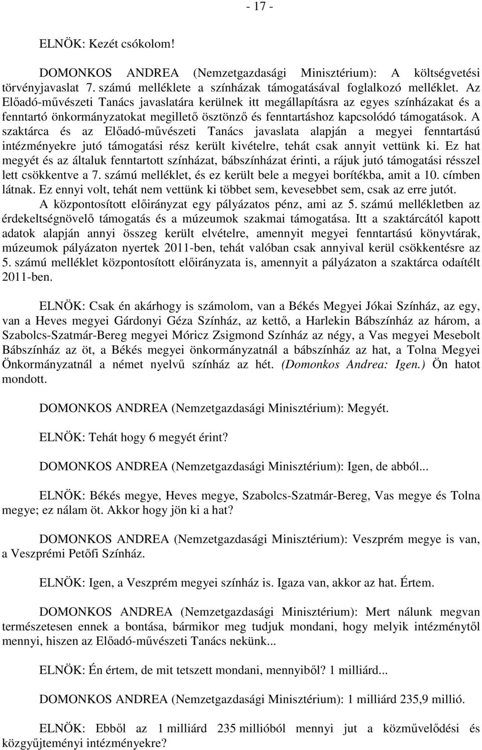 A szaktárca és az Előadó-művészeti Tanács javaslata alapján a megyei fenntartású intézményekre jutó támogatási rész került kivételre, tehát csak annyit vettünk ki.