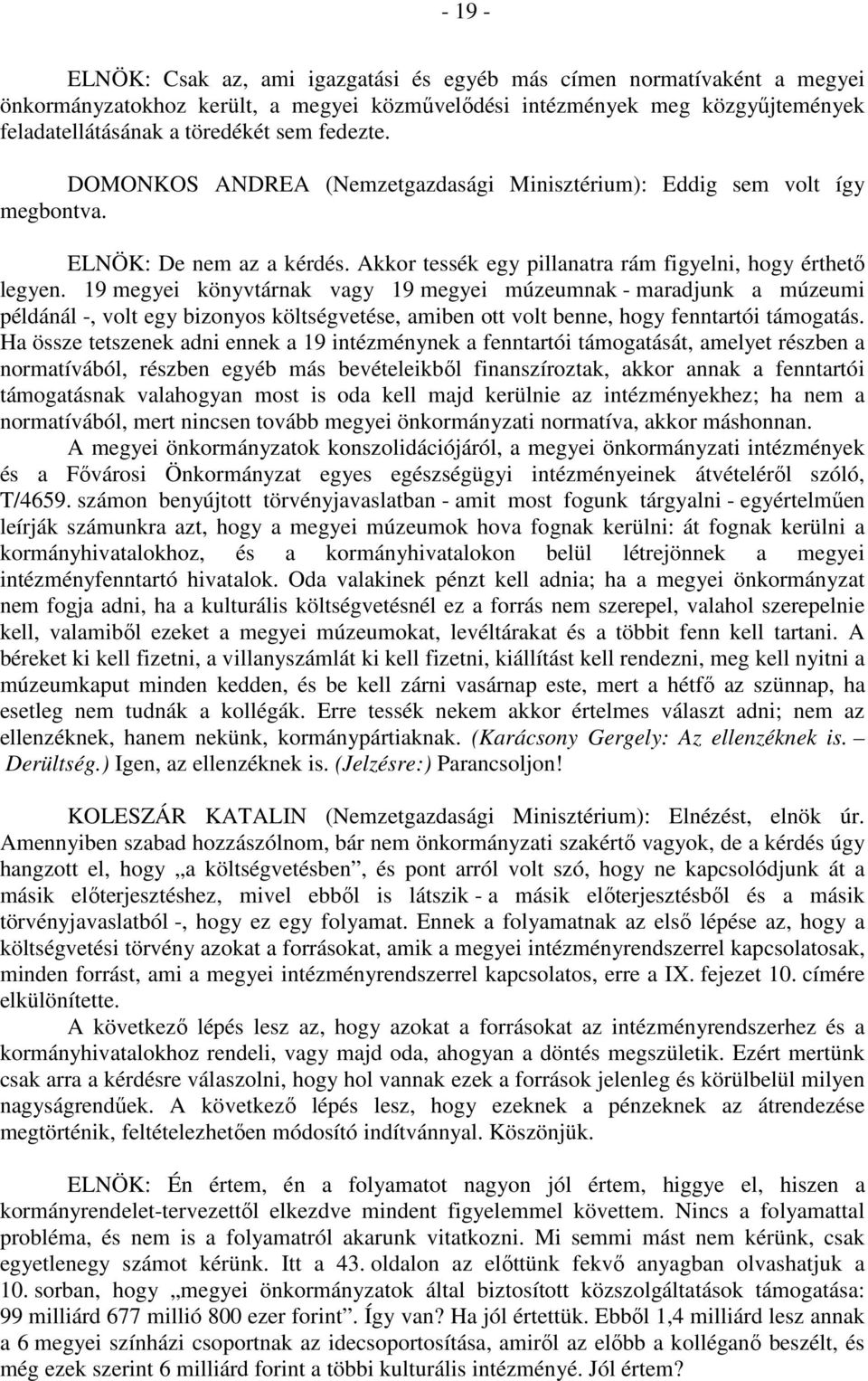 19 megyei könyvtárnak vagy 19 megyei múzeumnak - maradjunk a múzeumi példánál -, volt egy bizonyos költségvetése, amiben ott volt benne, hogy fenntartói támogatás.