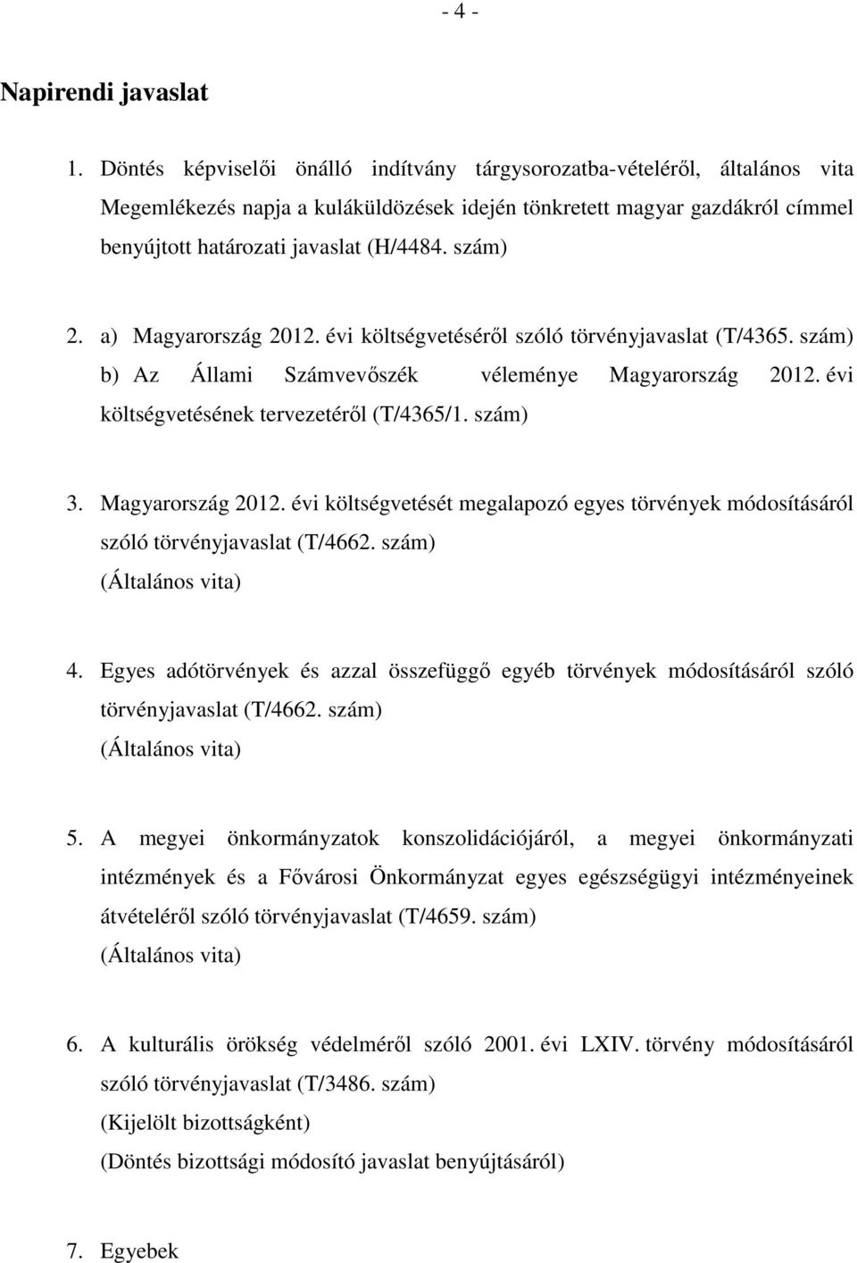 szám) 2. a) Magyarország 2012. évi költségvetéséről szóló törvényjavaslat (T/4365. szám) b) Az Állami Számvevőszék véleménye Magyarország 2012. évi költségvetésének tervezetéről (T/4365/1. szám) 3.