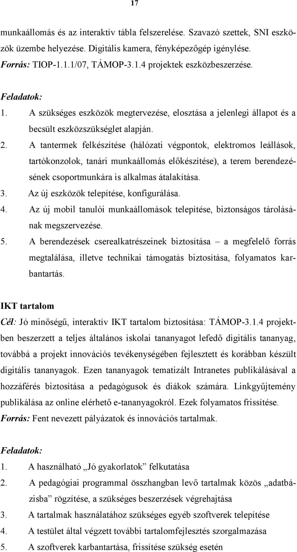 A tantermek felkészítése (hálózati végpontok, elektromos leállások, tartókonzolok, tanári munkaállomás előkészítése), a terem berendezésének csoportmunkára is alkalmas átalakítása. 3.