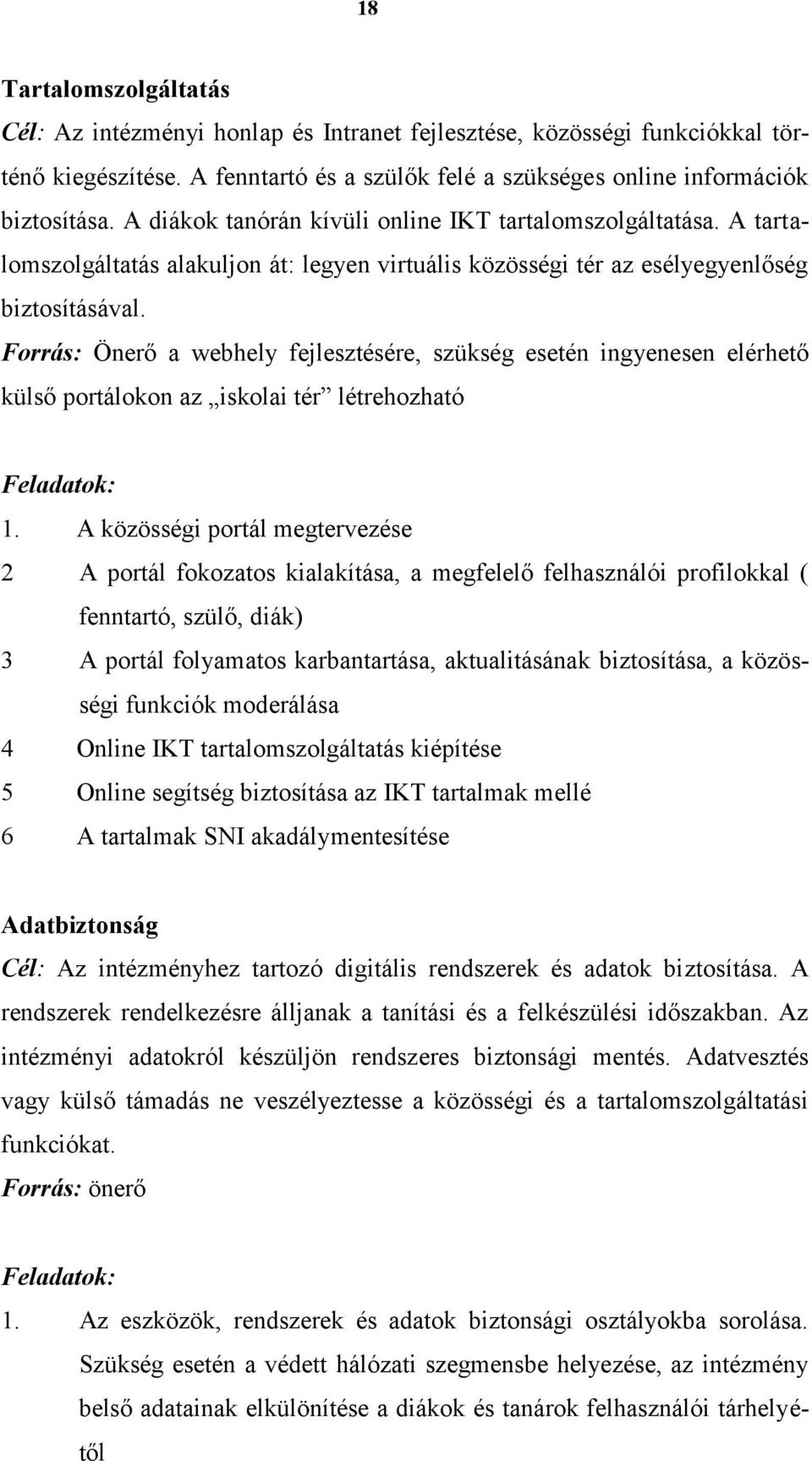 Forrás: Önerő a webhely fejlesztésére, szükség esetén ingyenesen elérhető külső portálokon az iskolai tér létrehozható Feladatok: 1.