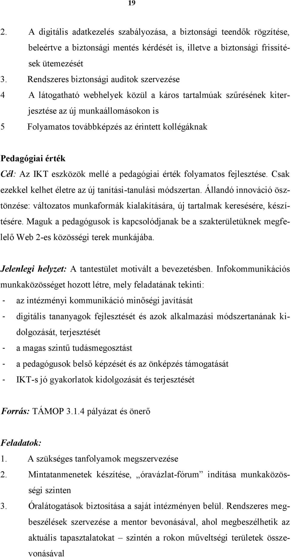 Pedagógiai érték Cél: Az IKT eszközök mellé a pedagógiai érték folyamatos fejlesztése. Csak ezekkel kelhet életre az új tanítási-tanulási módszertan.