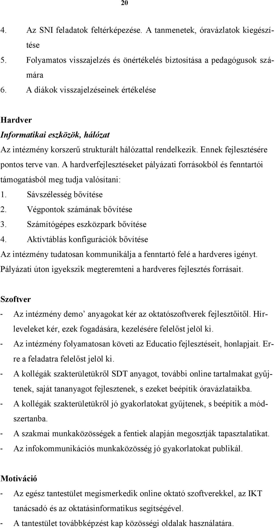 A hardverfejlesztéseket pályázati forrásokból és fenntartói támogatásból meg tudja valósítani: 1. Sávszélesség bővítése 2. Végpontok számának bővítése 3. Számítógépes eszközpark bővítése 4.