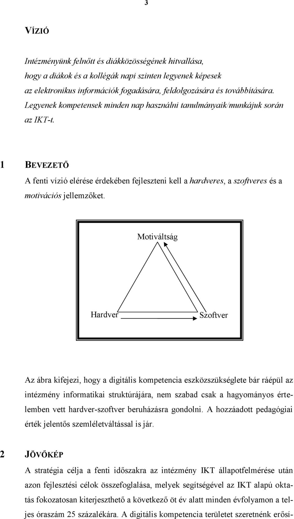 Motiváltság Hardver Szoftver Az ábra kifejezi, hogy a digitális kompetencia eszközszükséglete bár ráépül az intézmény informatikai struktúrájára, nem szabad csak a hagyományos értelemben vett