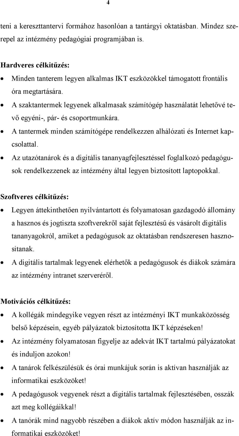 A szaktantermek legyenek alkalmasak számítógép használatát lehetővé tevő egyéni-, pár- és csoportmunkára. A tantermek minden számítógépe rendelkezzen alhálózati és Internet kapcsolattal.