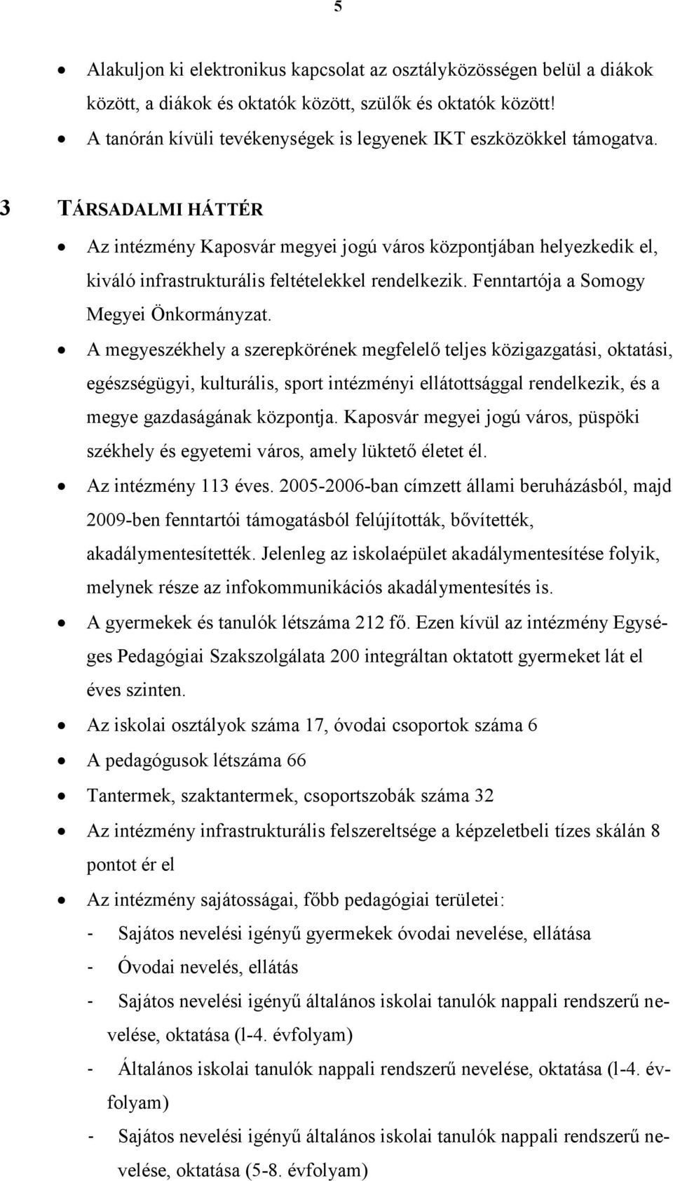 3 TÁRSADALMI HÁTTÉR Az intézmény Kaposvár megyei jogú város központjában helyezkedik el, kiváló infrastrukturális feltételekkel rendelkezik. Fenntartója a Somogy Megyei Önkormányzat.