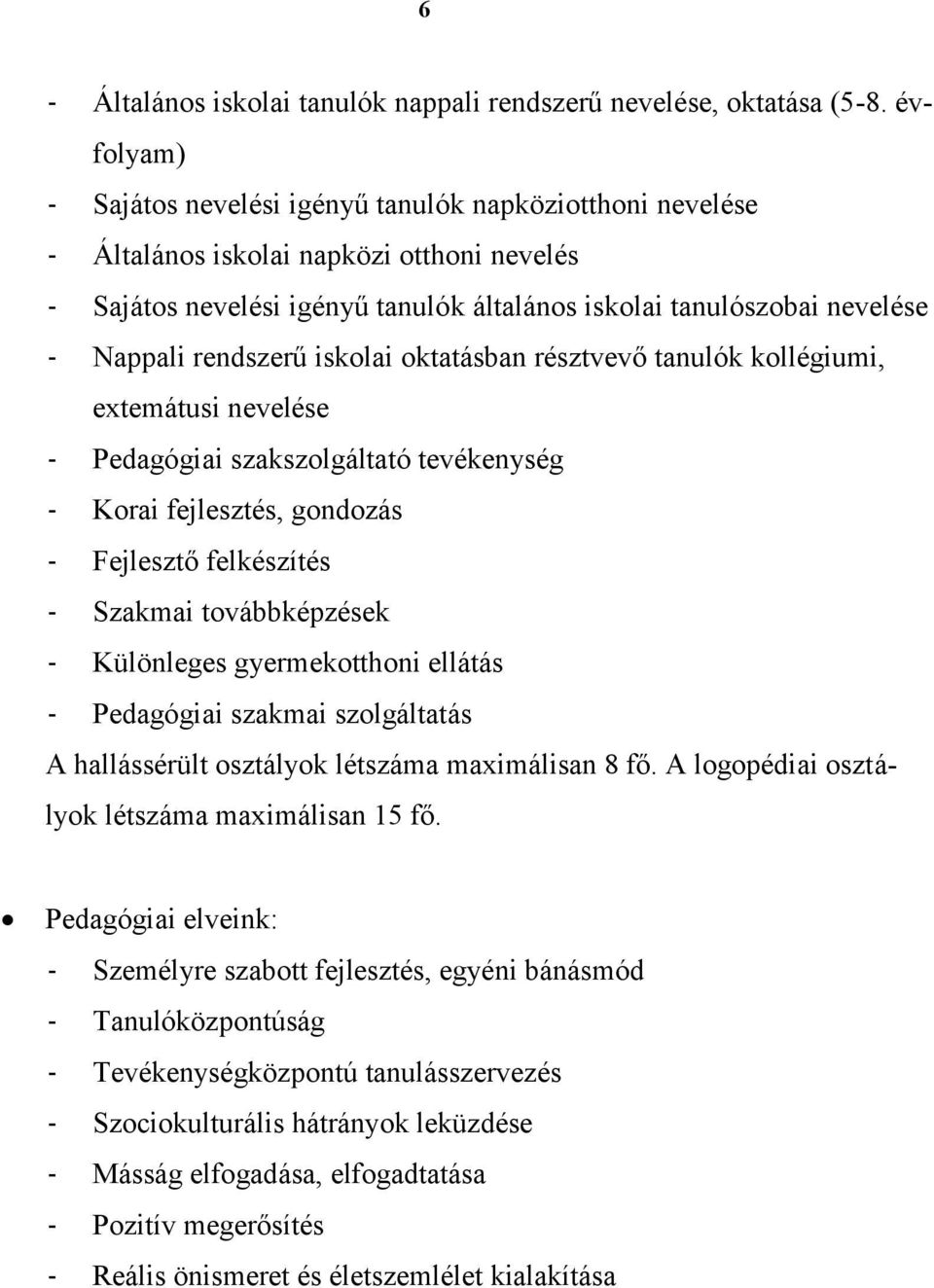 rendszerű iskolai oktatásban résztvevő tanulók kollégiumi, extemátusi nevelése - Pedagógiai szakszolgáltató tevékenység - Korai fejlesztés, gondozás - Fejlesztő felkészítés - Szakmai továbbképzések -